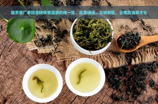 瑞贡茶厂老班章特级普洱茶价格一览，品质保证，古树茶区，云南勐海茶文化