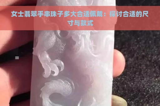 女士翡翠手串珠子多大合适佩戴：探讨合适的尺寸与款式