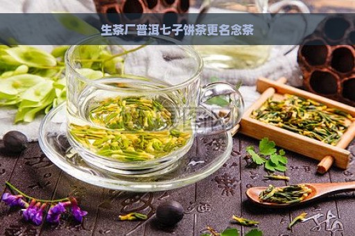 生茶厂普洱七子饼茶更名念茶