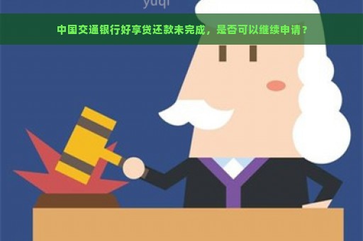 中国交通银行好享贷还款未完成，是否可以继续申请？