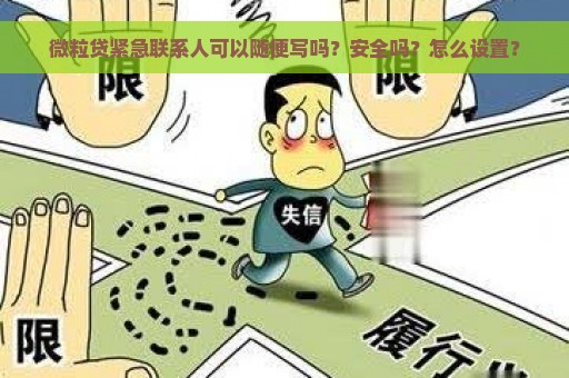 微粒贷紧急联系人可以随便写吗？安全吗？怎么设置？