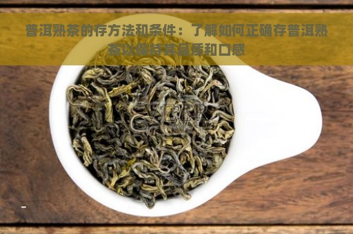 普洱熟茶的存方法和条件：了解如何正确存普洱熟茶以保持其品质和口感