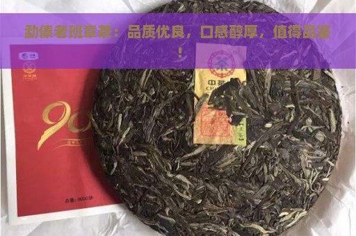 勐傣老班章茶：品质优良，口感醇厚，值得品鉴！