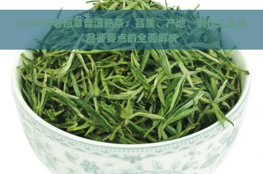 2008年老班章普洱熟茶：品质、产地、制作工艺及品鉴要点的全面解析