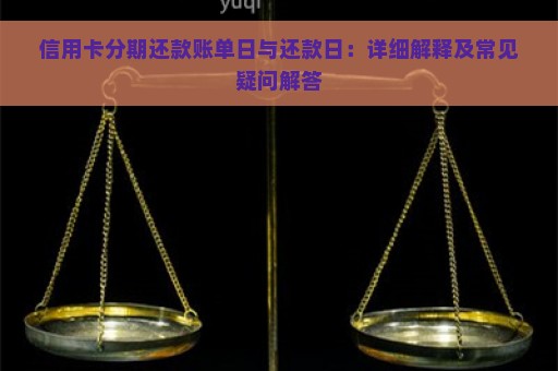 信用卡分期还款账单日与还款日：详细解释及常见疑问解答