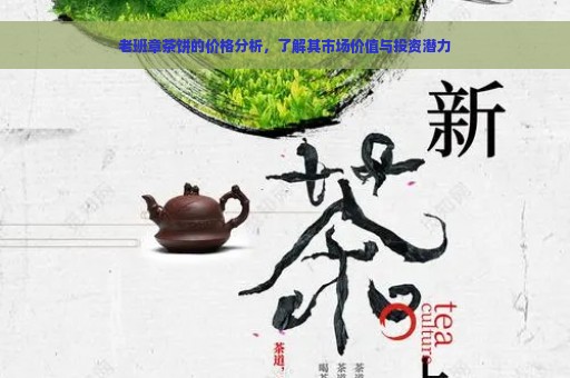 老班章茶饼的价格分析，了解其市场价值与投资潜力