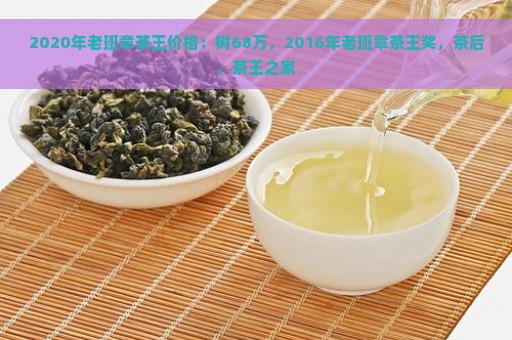 2020年老班章茶王价格：树68万，2016年老班章茶王奖，茶后，茶王之家