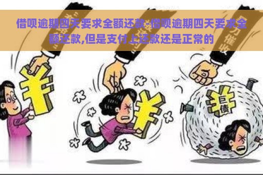 借呗逾期四天要求全额还款-借呗逾期四天要求全额还款,但是支付上还款还是正常的