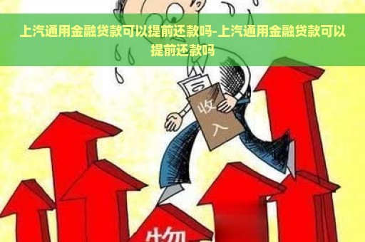 上汽通用金融贷款可以提前还款吗-上汽通用金融贷款可以提前还款吗