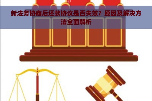 新法务协商后还款协议是否失效？原因及解决方法全面解析