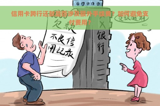 信用卡跨行还款是否涉及额外手续费？如何避免支付费用？