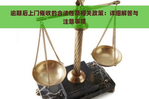 逾期后上门催收的合法性及相关政策：详细解答与注意事项