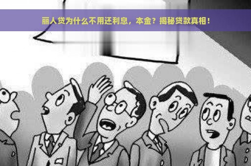 丽人贷为什么不用还利息，本金？揭秘贷款真相！