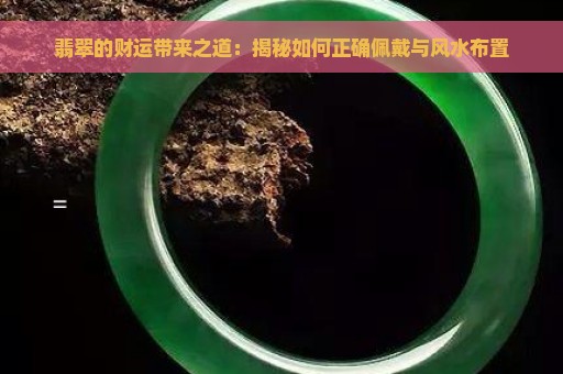 翡翠的财运带来之道：揭秘如何正确佩戴与风水布置