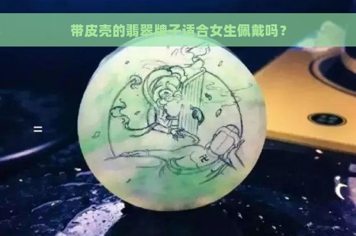 带皮壳的翡翠牌子适合女生佩戴吗？