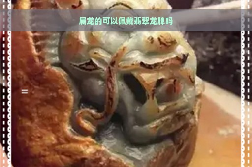 属龙的可以佩戴翡翠龙牌吗