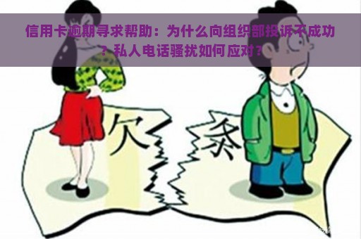 信用卡逾期寻求帮助：为什么向组织部投诉不成功？私人电话骚扰如何应对？