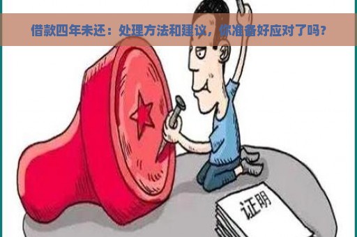 借款四年未还：处理方法和建议，你准备好应对了吗？