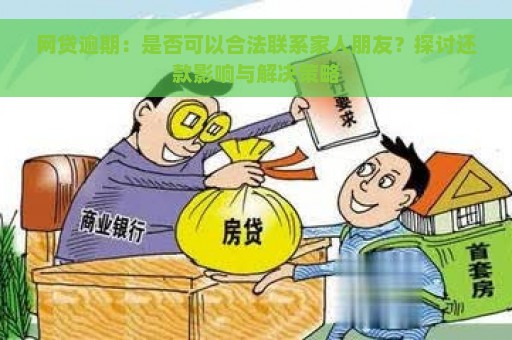 网贷逾期：是否可以合法联系家人朋友？探讨还款影响与解决策略