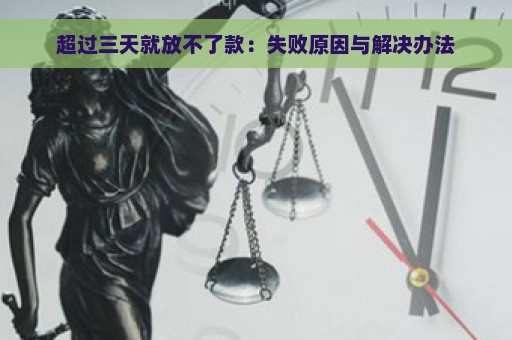 超过三天就放不了款：失败原因与解决办法