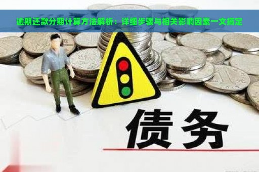 逾期还款分期计算方法解析：详细步骤与相关影响因素一文搞定