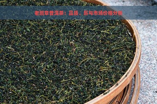 老班章普洱茶：品质、历与市场价格分析