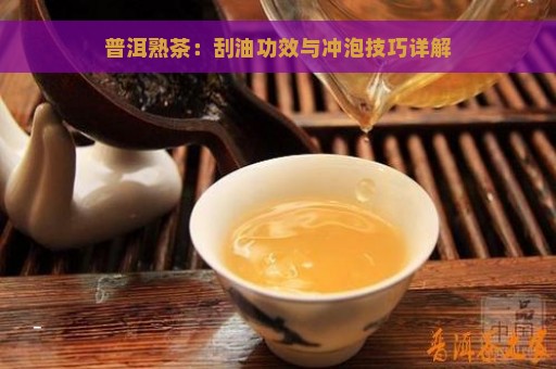 普洱熟茶：刮油功效与冲泡技巧详解