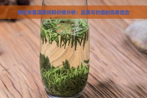 老班章普洱茶纯料价格分析：品质与价值的完美结合