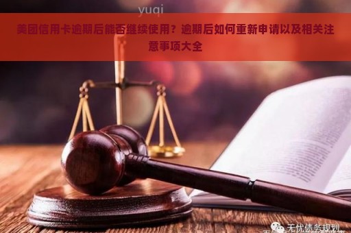 美团信用卡逾期后能否继续使用？逾期后如何重新申请以及相关注意事项大全