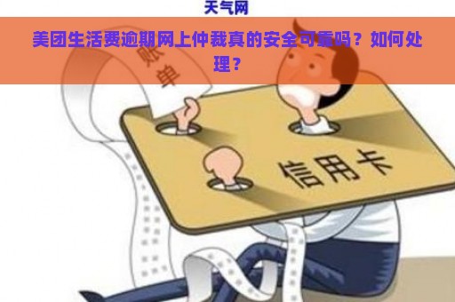 美团生活费逾期网上仲裁真的安全可靠吗？如何处理？