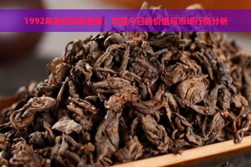 1992年老班章砖熟茶：时至今日的价值与市场行情分析