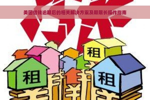 美团借钱逾期后的相关解决方案及期限长操作指南