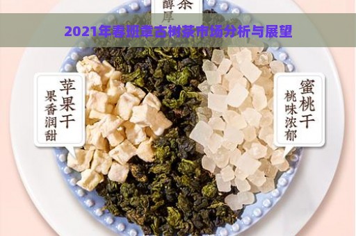 2021年春班章古树茶市场分析与展望