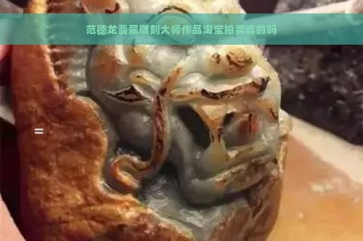 范德龙翡翠雕刻大师作品淘宝拍卖真的吗