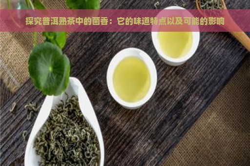 探究普洱熟茶中的菌香：它的味道特点以及可能的影响