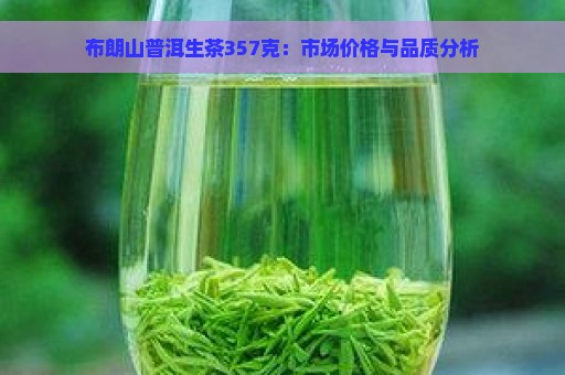 布朗山普洱生茶357克：市场价格与品质分析