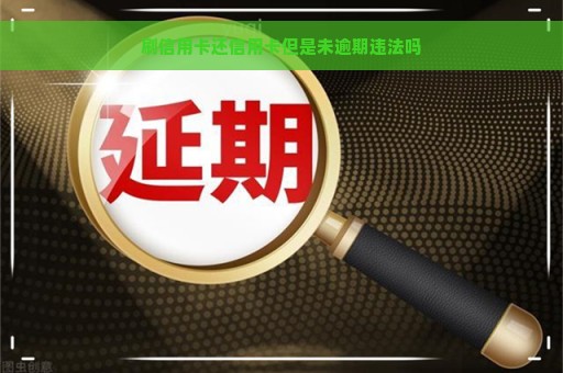 刷信用卡还信用卡但是未逾期违法吗