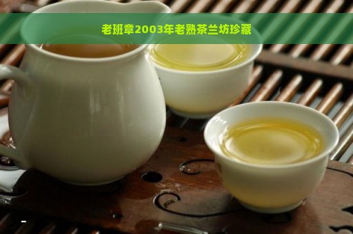 老班章2003年老熟茶兰坊珍藏