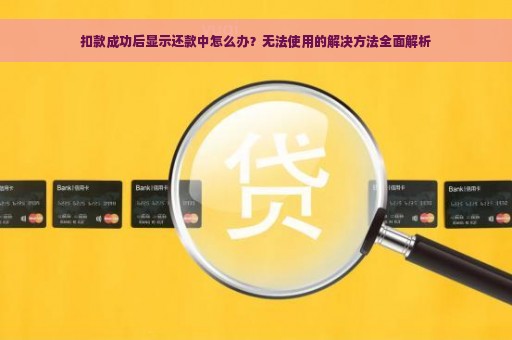 扣款成功后显示还款中怎么办？无法使用的解决方法全面解析