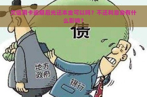 欠信用卡逾期后光还本金可以吗？不还利息会有什么影响？