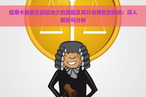 信用卡最低还款额减少的原因及其对消费者的影响：深入解析与分析