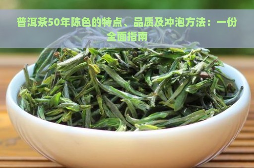 普洱茶50年陈色的特点、品质及冲泡方法：一份全面指南