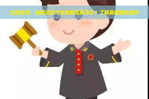 征信系统：逾期还款才会影响信用评分？了解真相避免误导