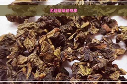 老班章茶饼成本