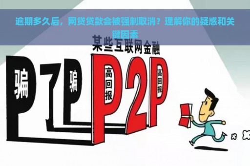 逾期多久后，网贷贷款会被强制取消？理解你的疑惑和关键因素