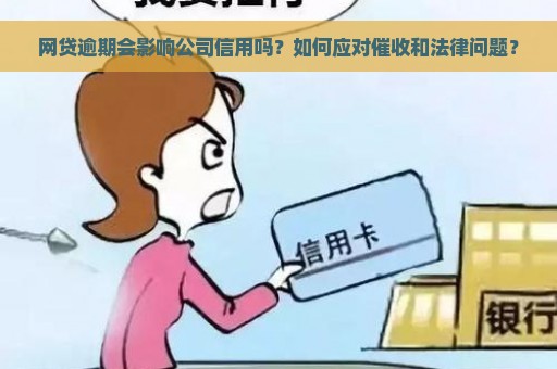 网贷逾期会影响公司信用吗？如何应对催收和法律问题？