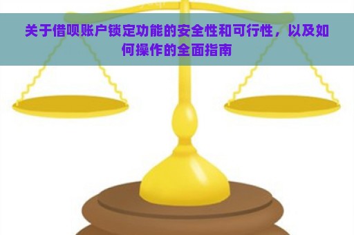 关于借呗账户锁定功能的安全性和可行性，以及如何操作的全面指南