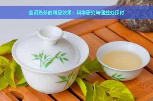 普洱熟茶的利尿效果：科学研究与健益处探讨