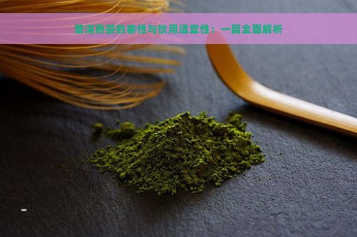 普洱熟茶的寒性与饮用适宜性：一篇全面解析