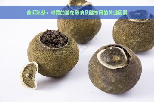 普洱熟茶：对胃的潜在影响及健饮用的关键因素